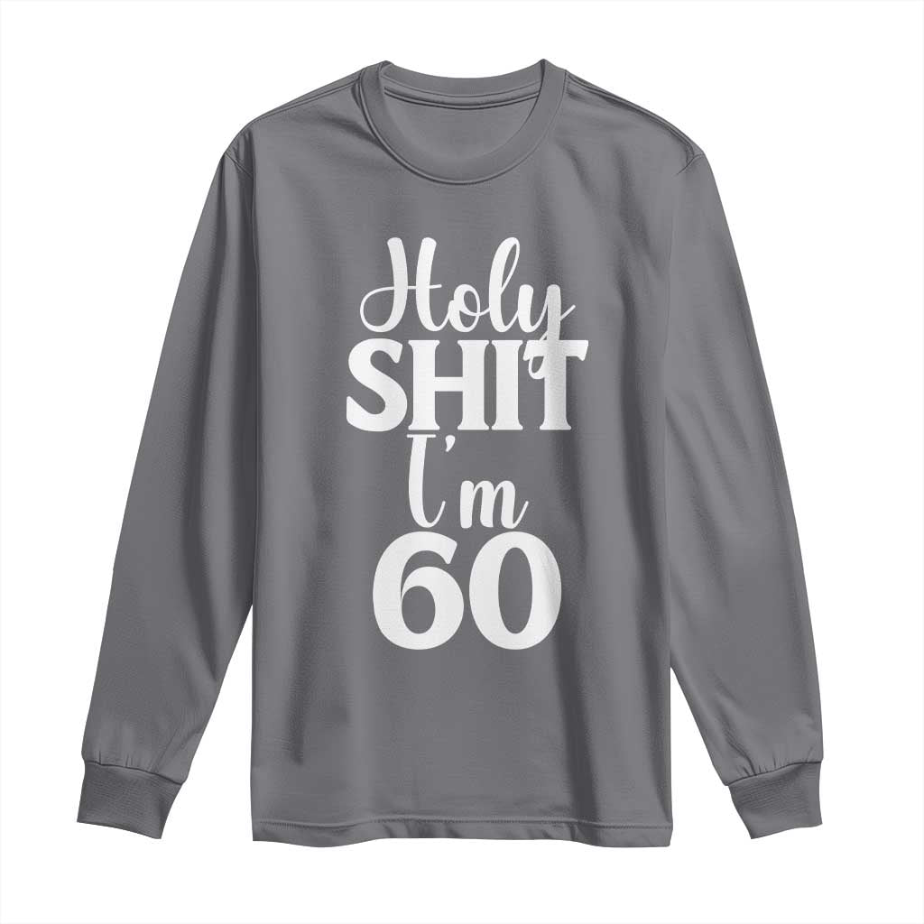 Personalized 60th Birthday Party Long Sleeve Shirt Custom Number Bday Holy Shit I Am 60 TS12 Charcoal Print Your Wear