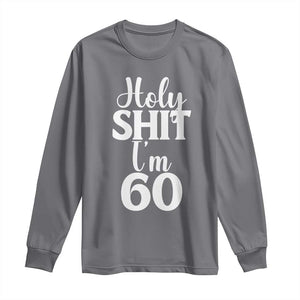 Personalized 60th Birthday Party Long Sleeve Shirt Custom Number Bday Holy Shit I Am 60 TS12 Charcoal Print Your Wear