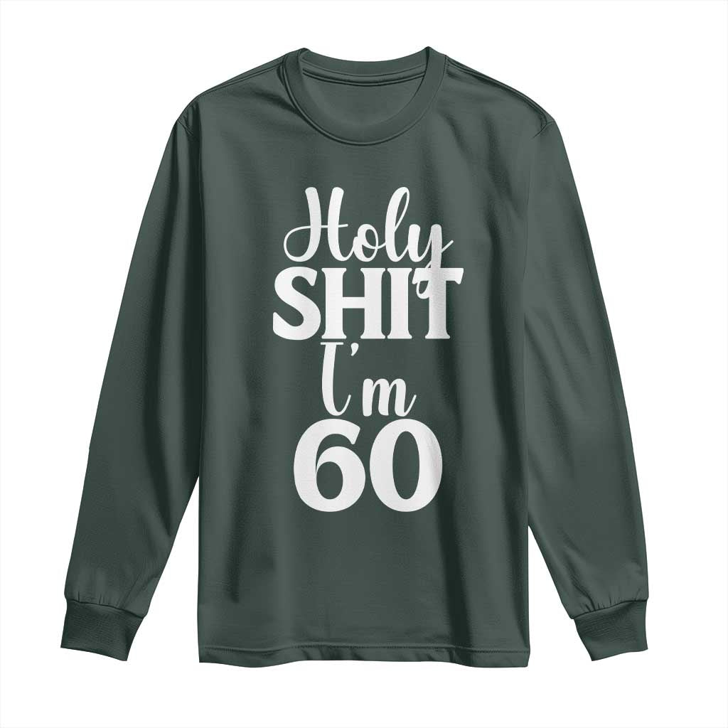 Personalized 60th Birthday Party Long Sleeve Shirt Custom Number Bday Holy Shit I Am 60 TS12 Dark Forest Green Print Your Wear