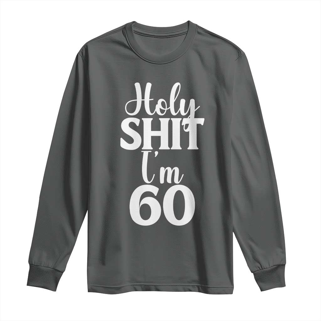 Personalized 60th Birthday Party Long Sleeve Shirt Custom Number Bday Holy Shit I Am 60 TS12 Dark Heather Print Your Wear