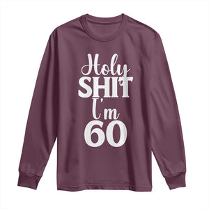 Personalized 60th Birthday Party Long Sleeve Shirt Custom Number Bday Holy Shit I Am 60 TS12 Maroon Print Your Wear