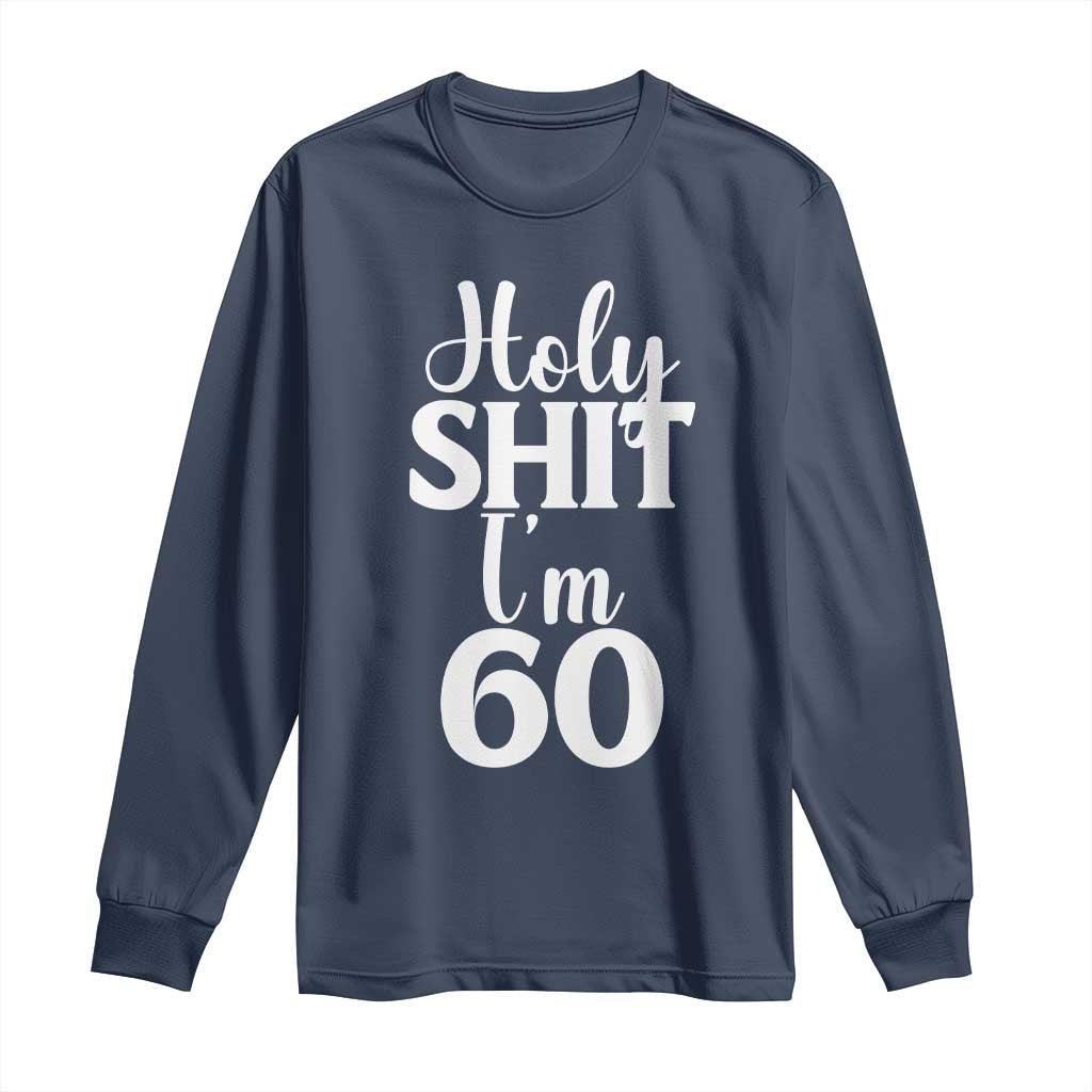 Personalized 60th Birthday Party Long Sleeve Shirt Custom Number Bday Holy Shit I Am 60 TS12 Navy Print Your Wear