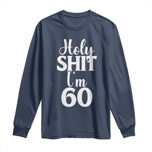 Personalized 60th Birthday Party Long Sleeve Shirt Custom Number Bday Holy Shit I Am 60 TS12 Navy Print Your Wear