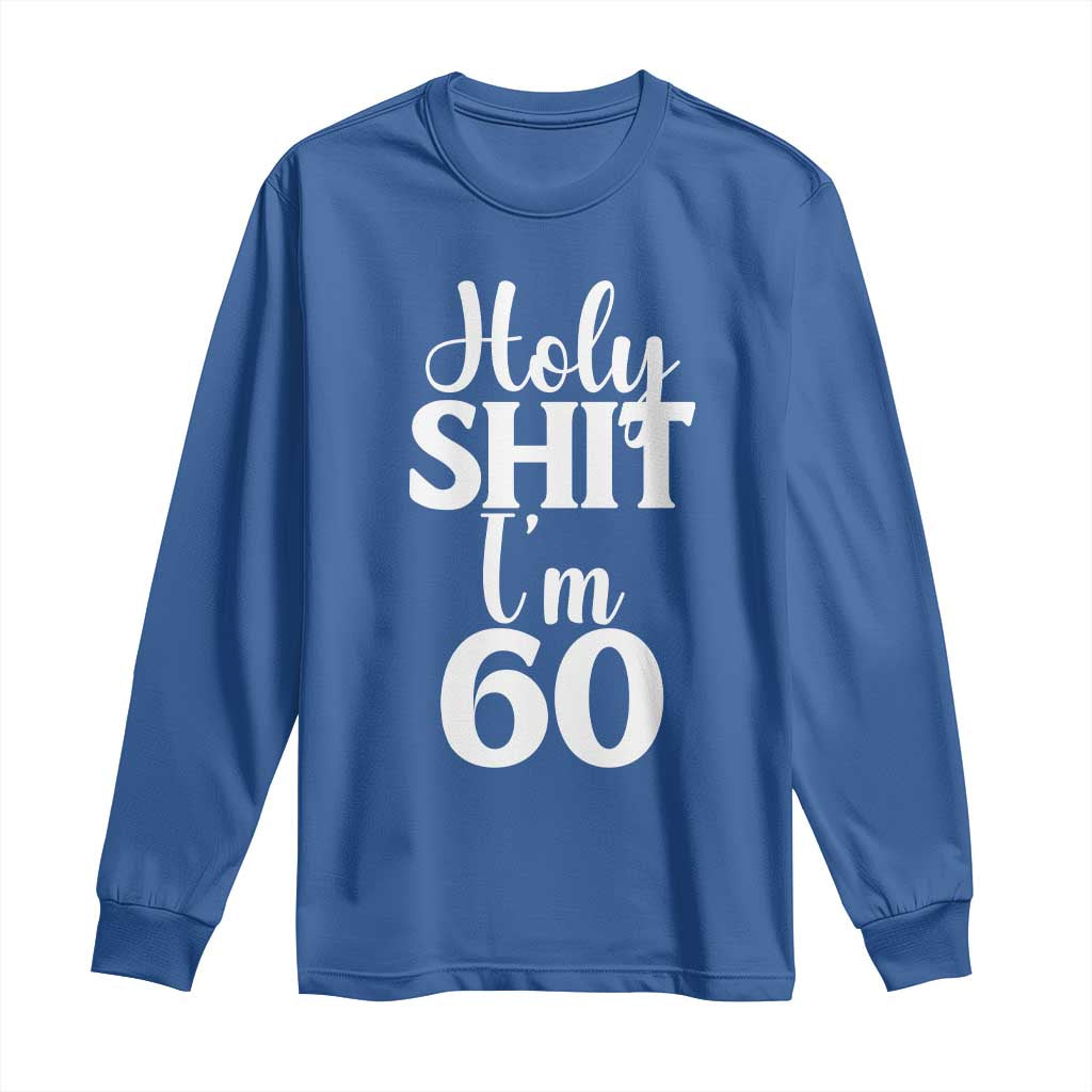 Personalized 60th Birthday Party Long Sleeve Shirt Custom Number Bday Holy Shit I Am 60 TS12 Royal Blue Print Your Wear