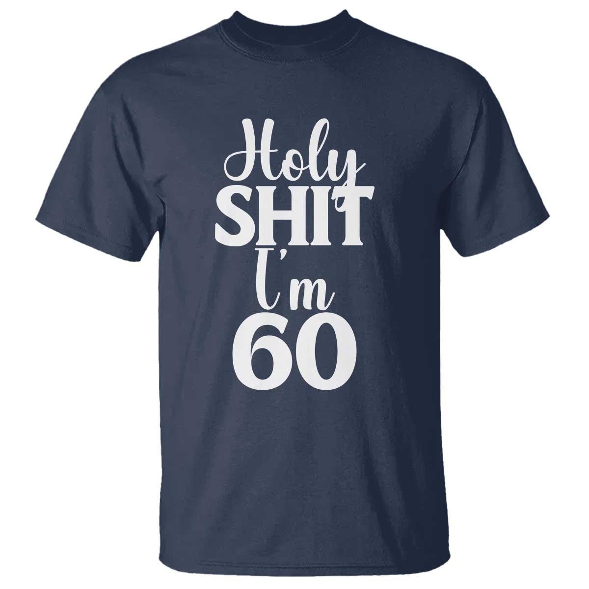 Personalized 60th Birthday Party T Shirt Custom Number Bday Holy Shit I Am 60 TS12 Navy Print Your Wear