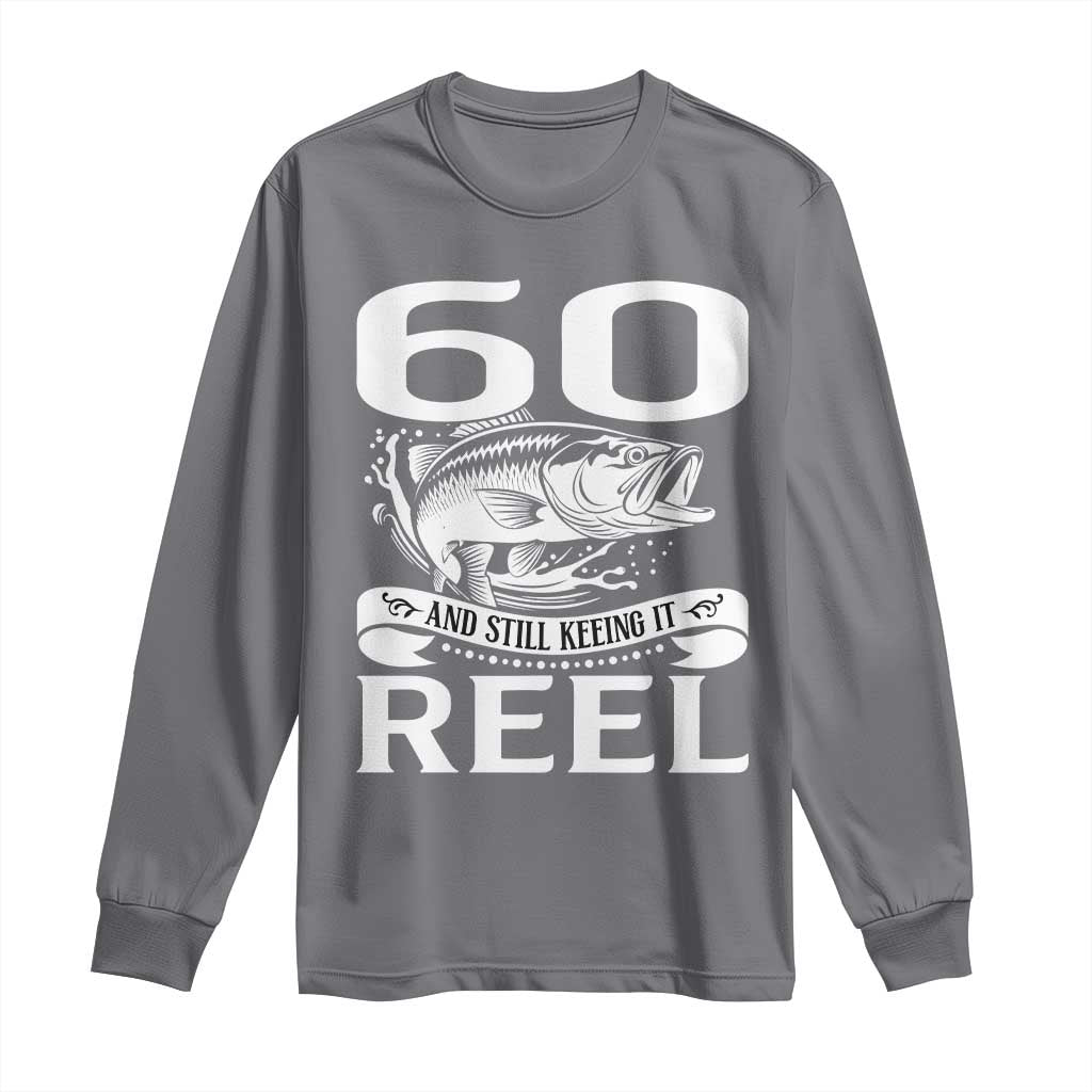 Still Keeping It Reel At 60 Long Sleeve Shirt Fisherman Birthday Gift TS12 Charcoal Print Your Wear