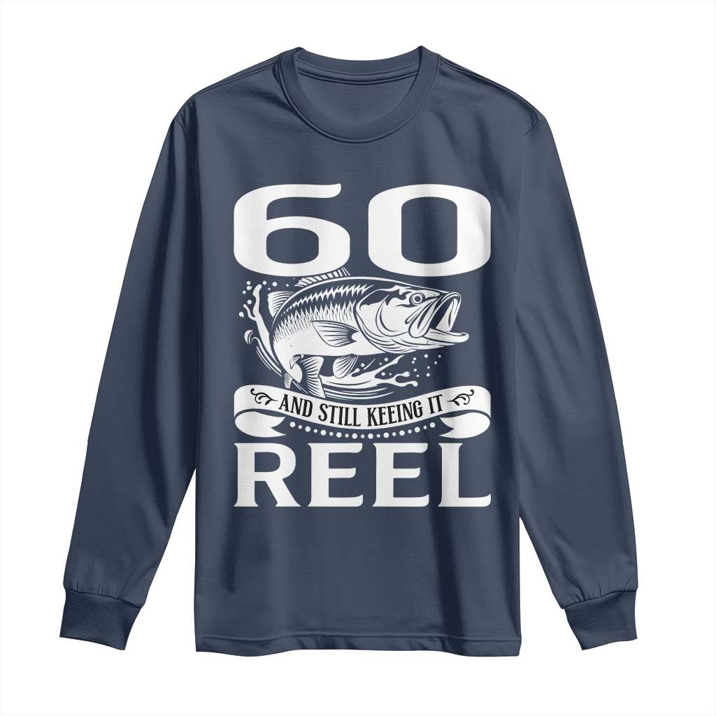 Still Keeping It Reel At 60 Long Sleeve Shirt Fisherman Birthday Gift TS12 Navy Print Your Wear