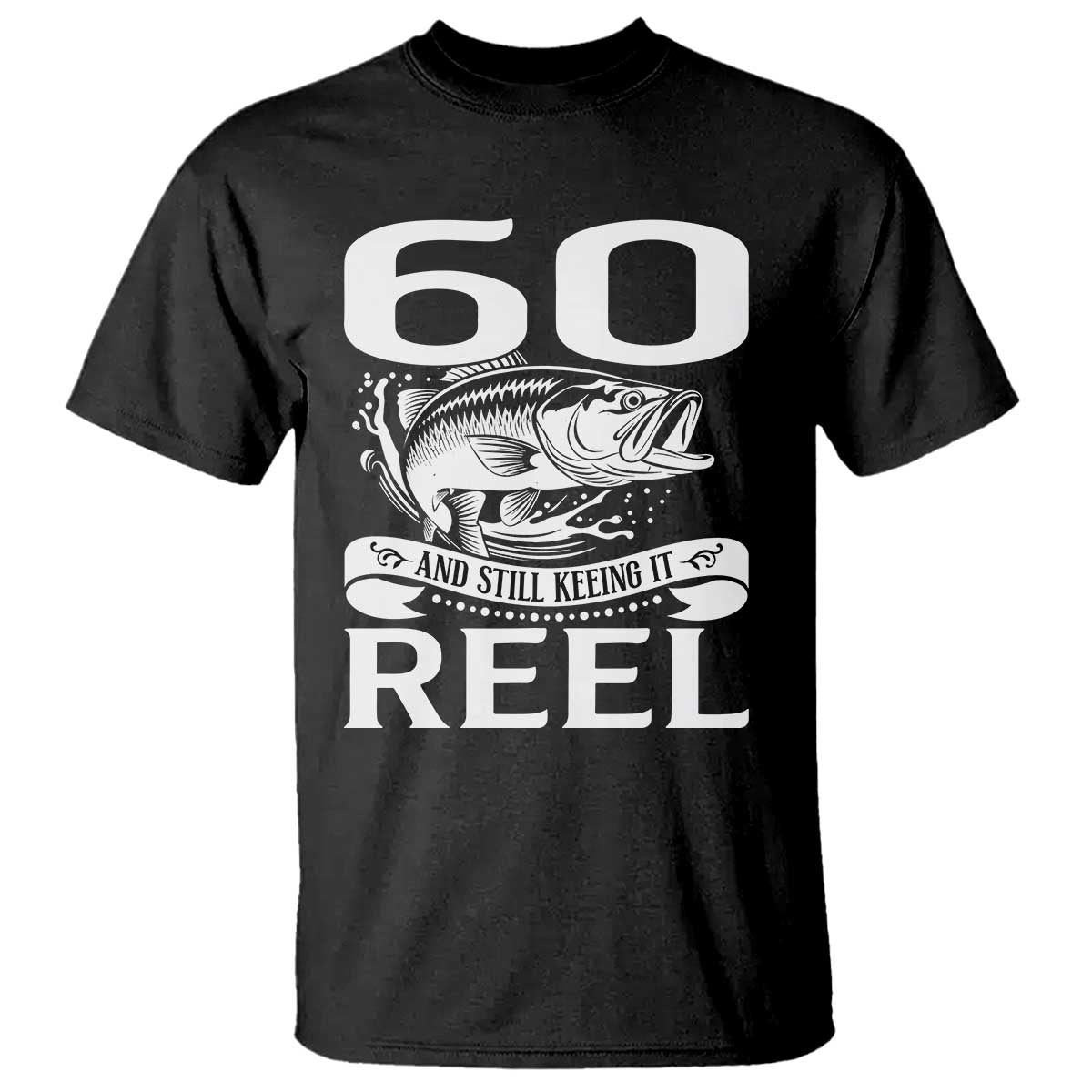 Still Keeping It Reel At 60 T Shirt Fisherman Birthday Gift TS12 Black Print Your Wear