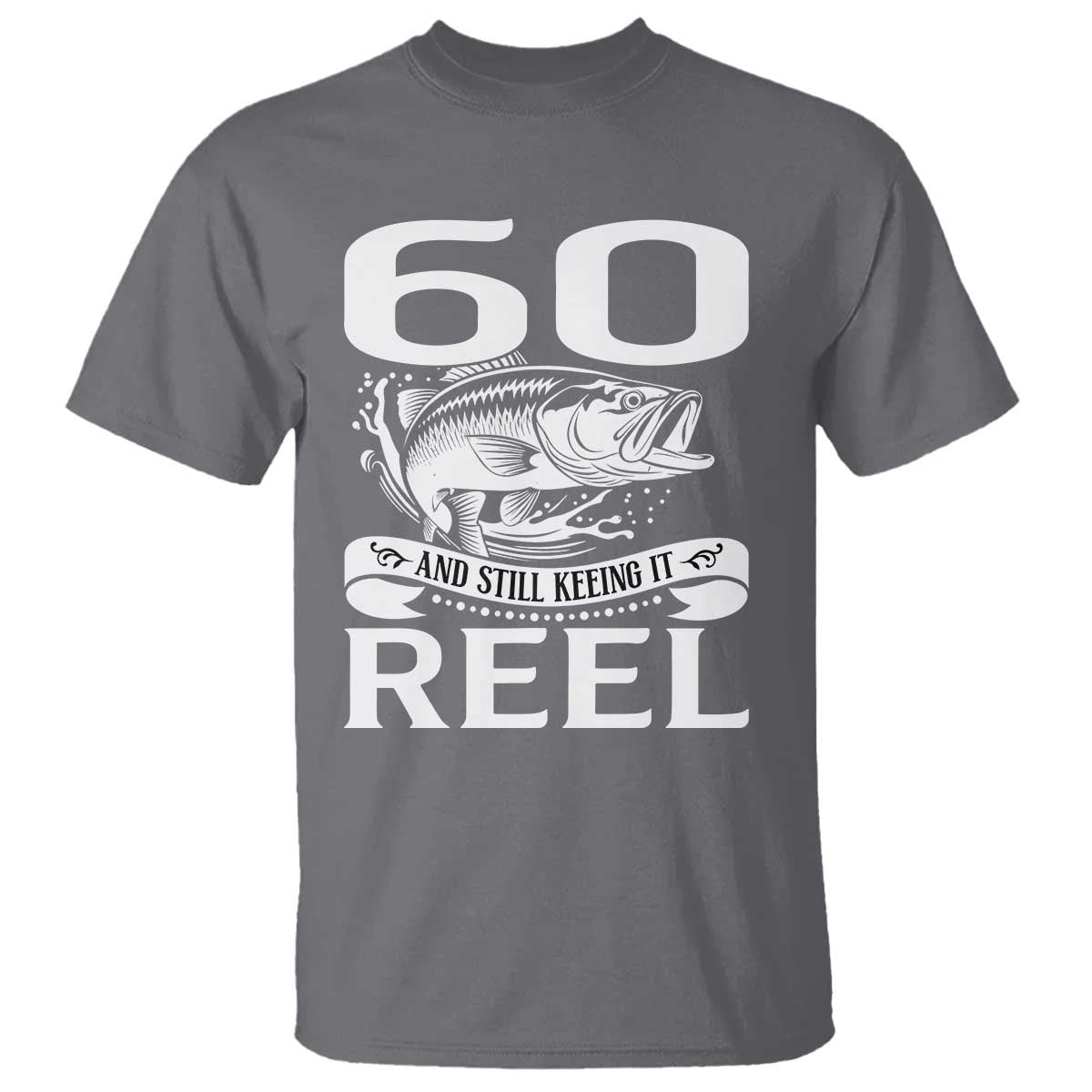 Still Keeping It Reel At 60 T Shirt Fisherman Birthday Gift TS12 Charcoal Print Your Wear