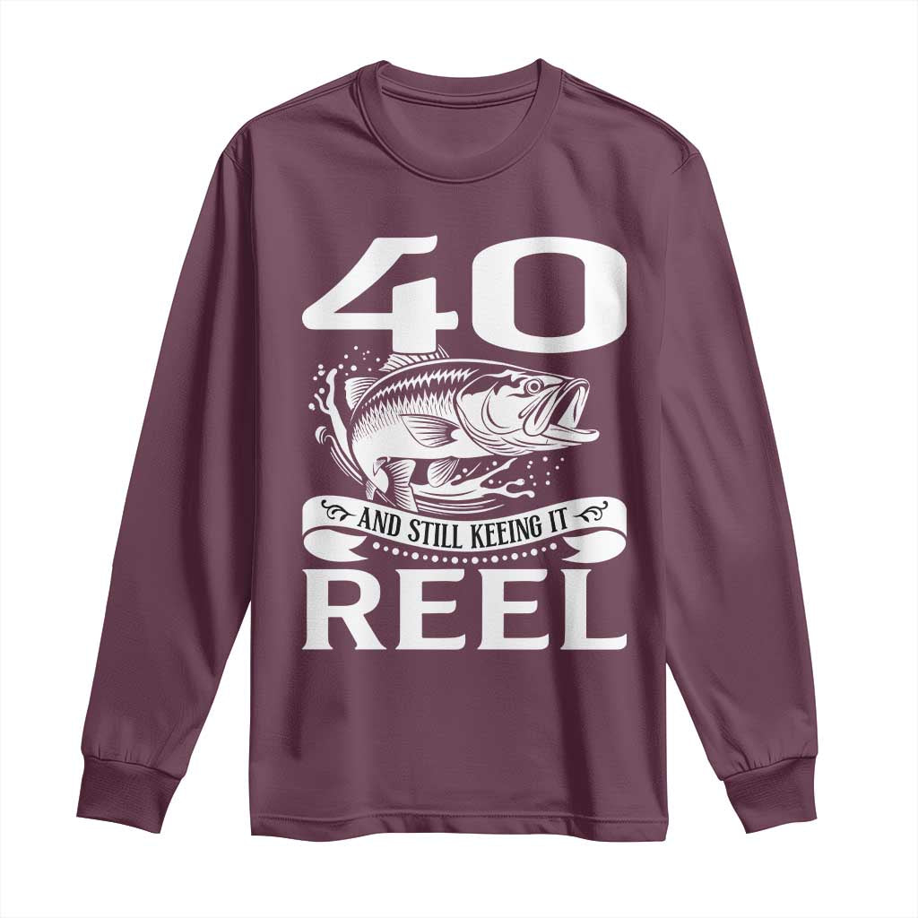 Still Keeping It Reel At 40 Long Sleeve Shirt Fisherman Birthday Gift TS12 Maroon Print Your Wear