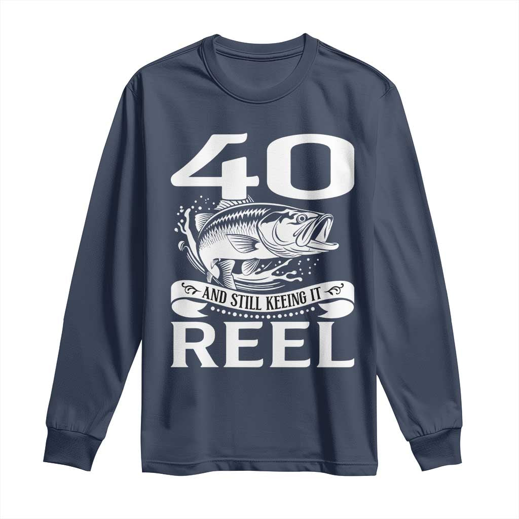Still Keeping It Reel At 40 Long Sleeve Shirt Fisherman Birthday Gift TS12 Navy Print Your Wear
