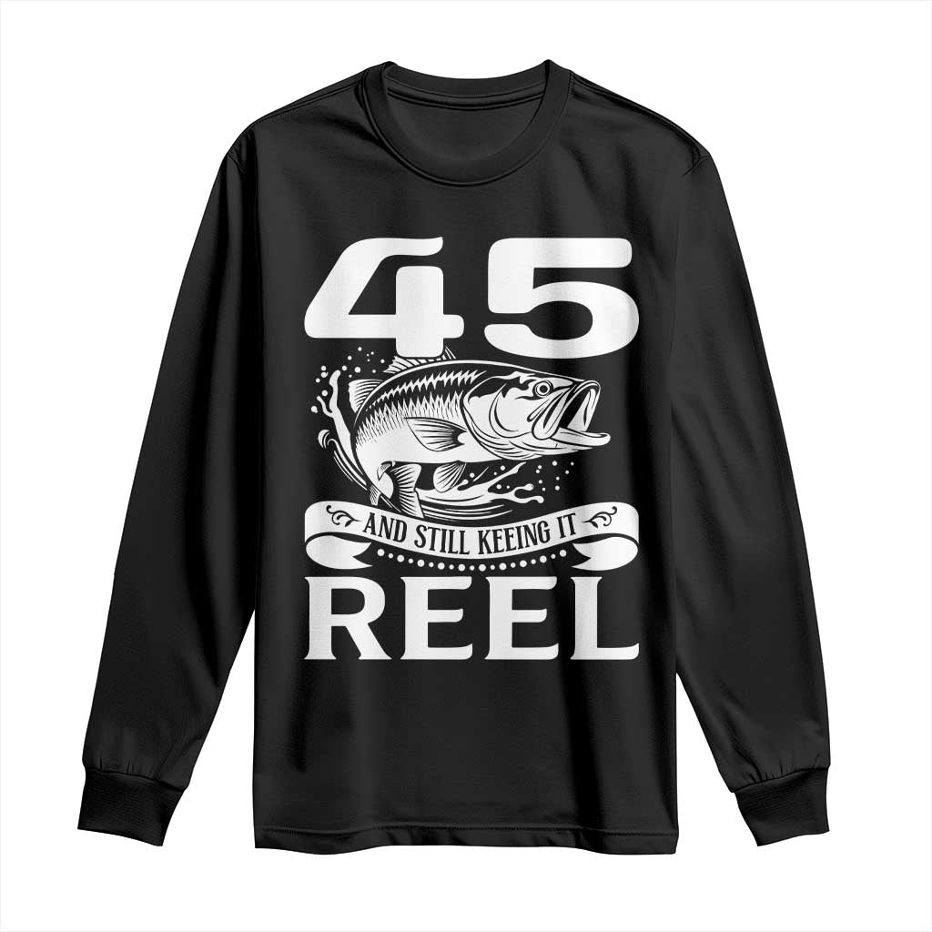 Still Keeping It Reel At 45 Long Sleeve Shirt Fisherman Birthday Gift TS12 Black Print Your Wear