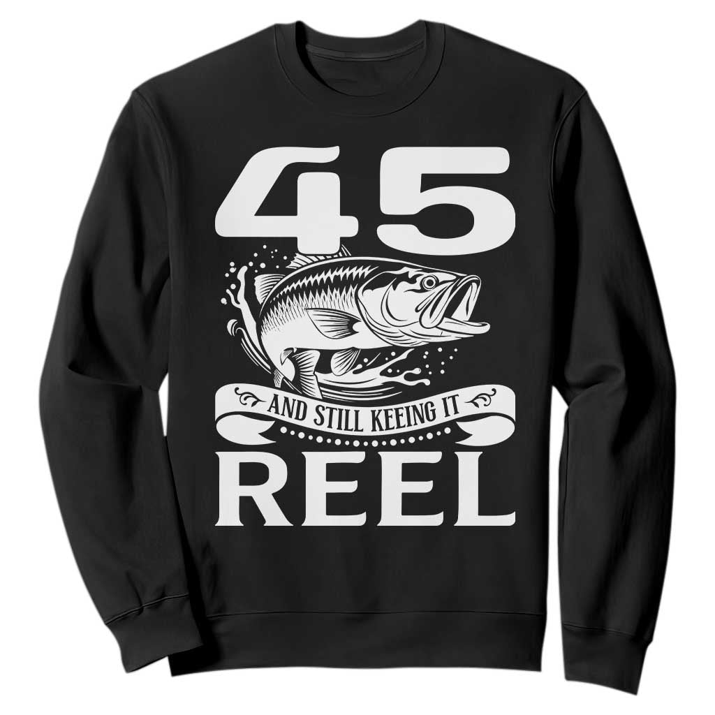 Still Keeping It Reel At 45 Sweatshirt Fisherman Birthday Gift TS12 Black Print Your Wear
