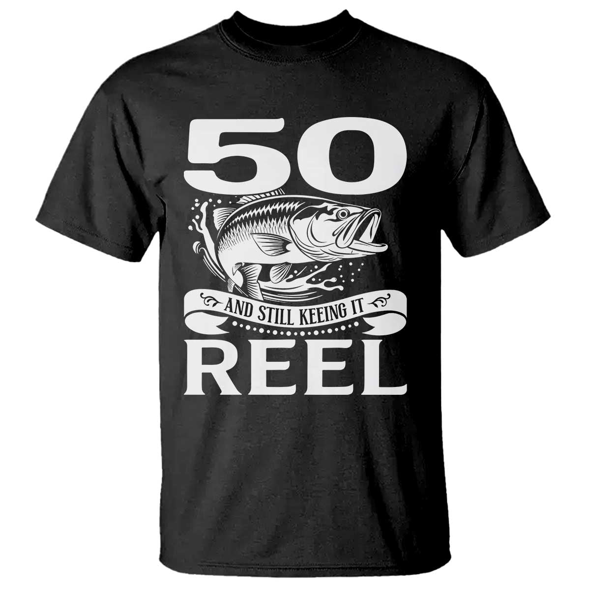 Still Keeping It Reel At 50 T Shirt Fisherman Birthday Gift TS12 Black Print Your Wear