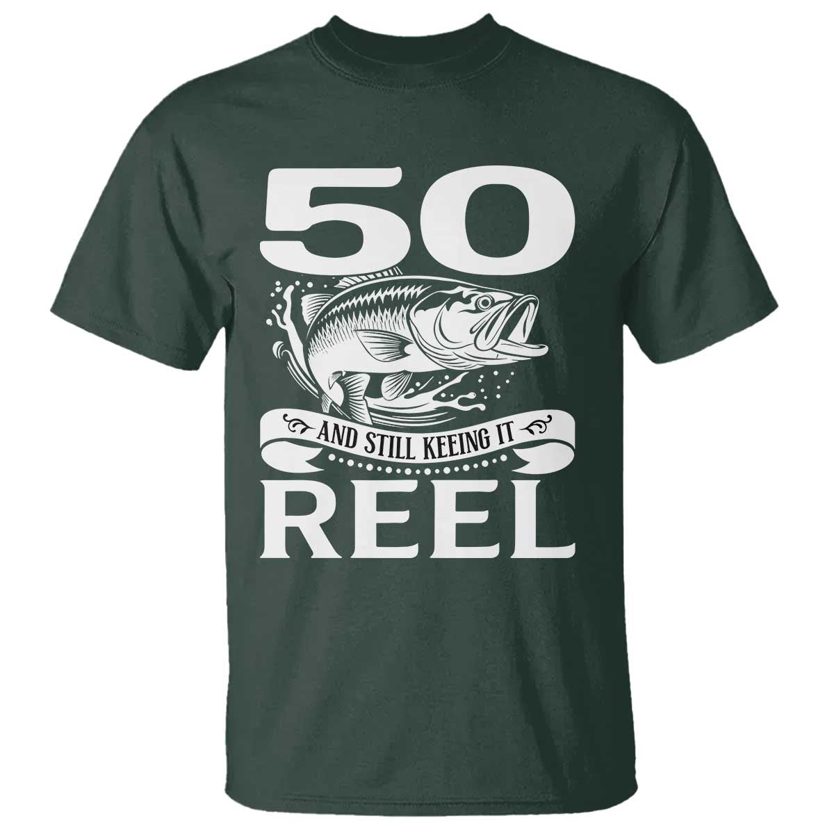 Still Keeping It Reel At 50 T Shirt Fisherman Birthday Gift TS12 Dark Forest Green Print Your Wear