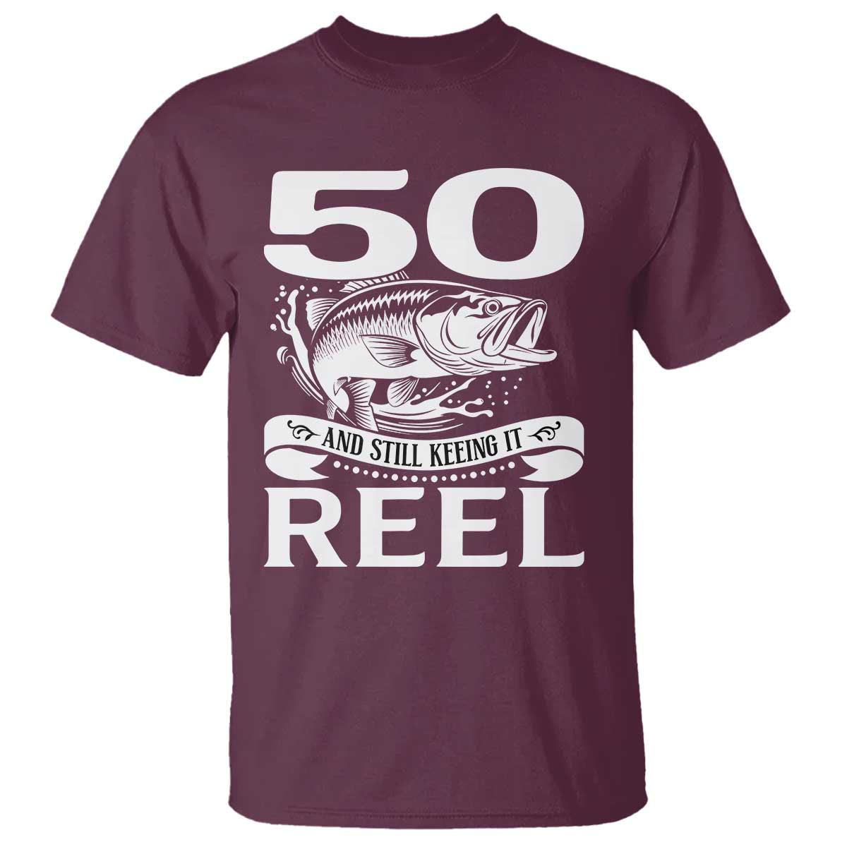 Still Keeping It Reel At 50 T Shirt Fisherman Birthday Gift TS12 Maroon Print Your Wear