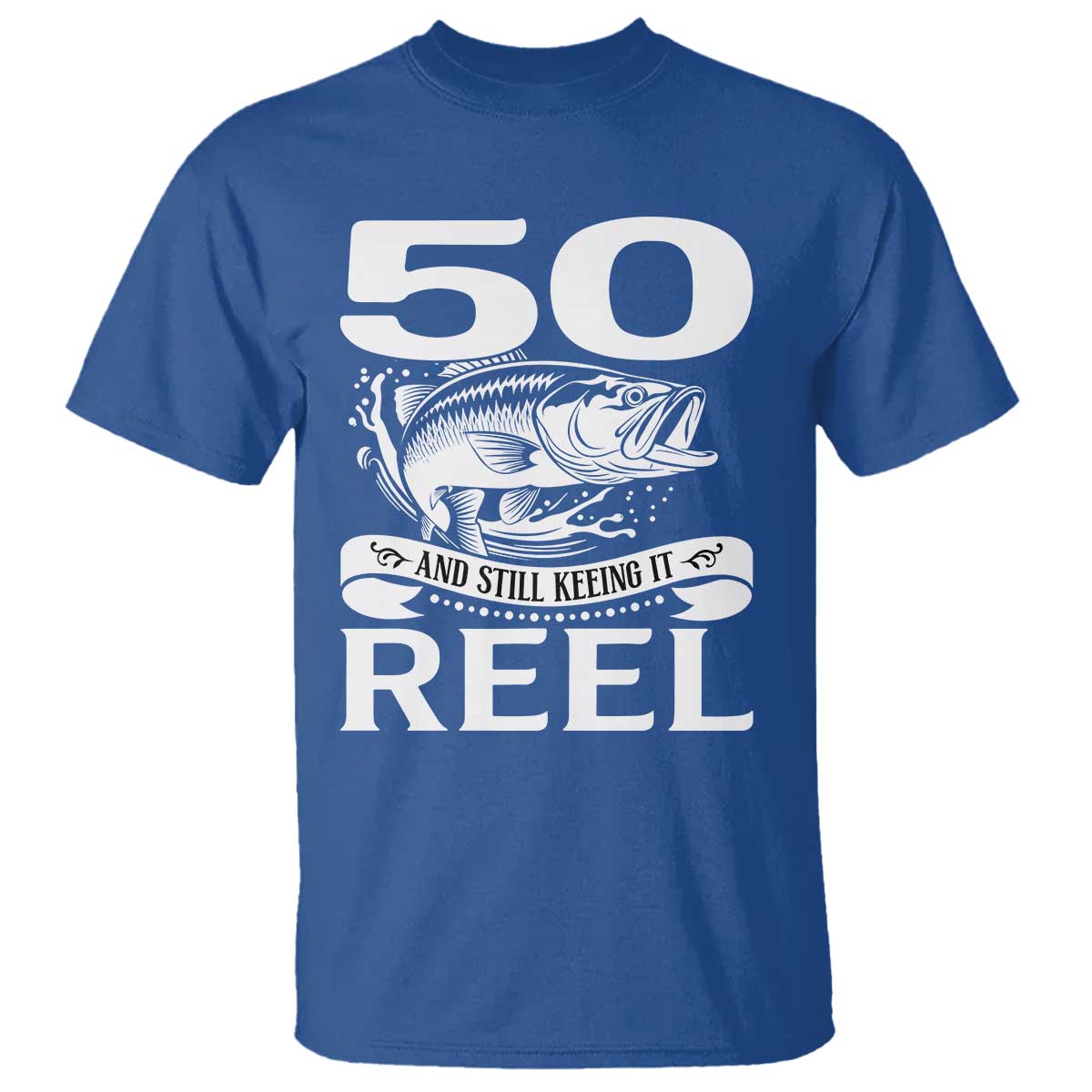 Still Keeping It Reel At 50 T Shirt Fisherman Birthday Gift TS12 Royal Blue Print Your Wear