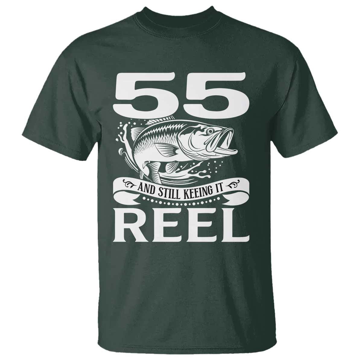 Still Keeping It Reel At 55 T Shirt Fisherman Birthday Gift TS12 Dark Forest Green Print Your Wear