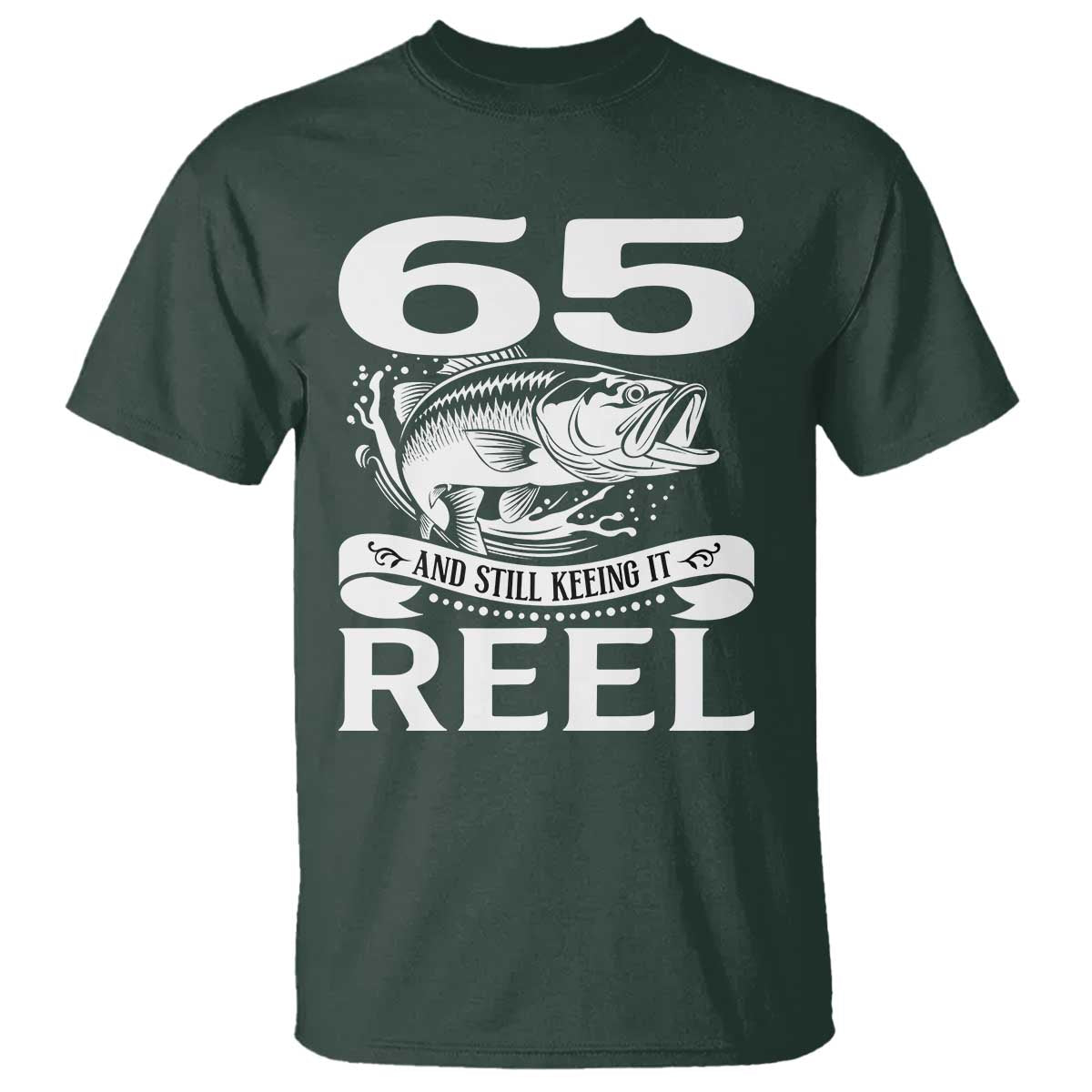 Still Keeping It Reel At 65 T Shirt Fisherman Birthday Gift TS12 Dark Forest Green Print Your Wear