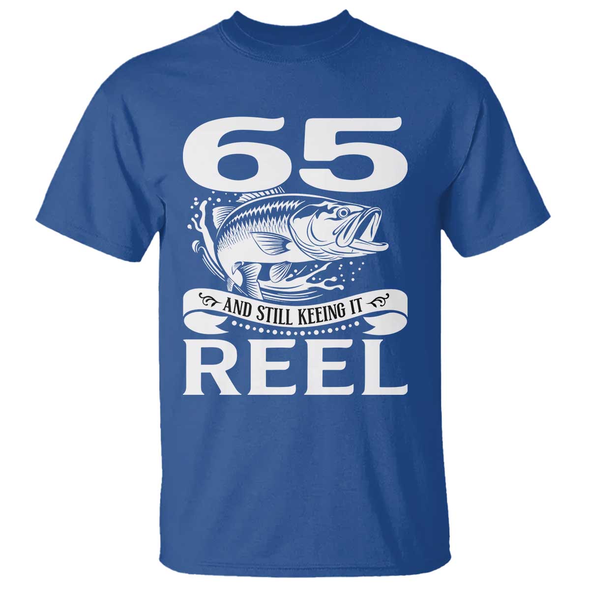 Still Keeping It Reel At 65 T Shirt Fisherman Birthday Gift TS12 Royal Blue Print Your Wear