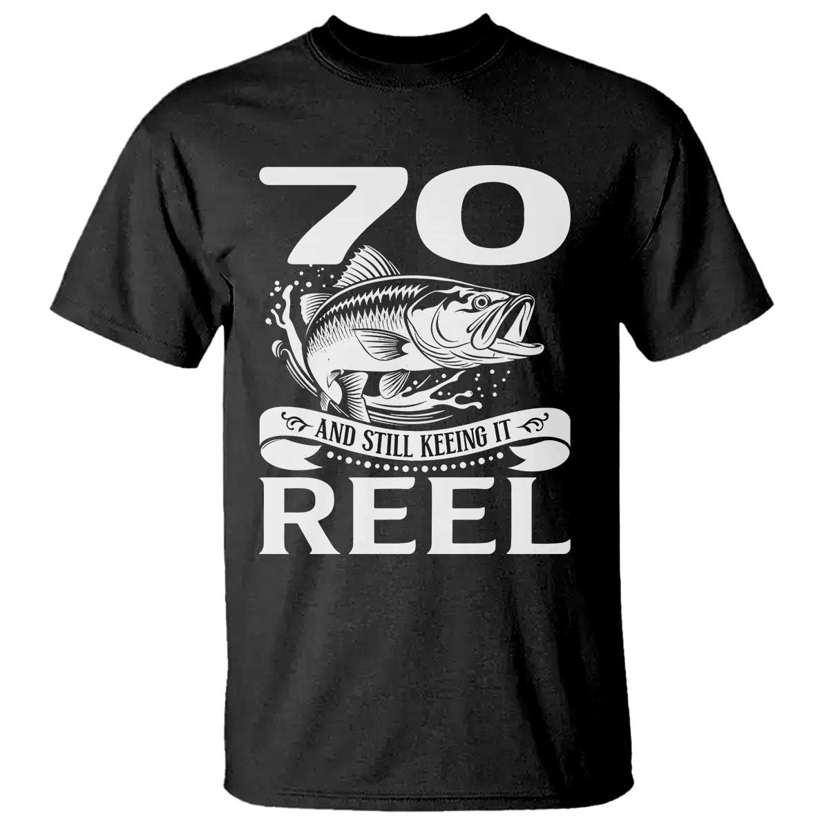 Still Keeping It Reel At 70 T Shirt Fisherman Birthday Gift TS12 Black Print Your Wear