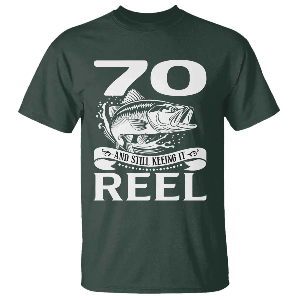 Still Keeping It Reel At 70 T Shirt Fisherman Birthday Gift TS12 Dark Forest Green Print Your Wear