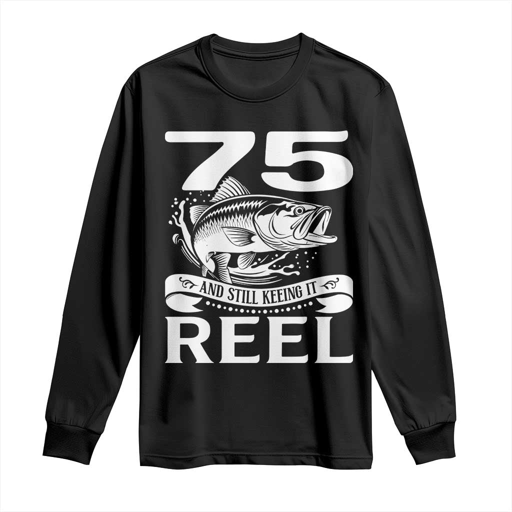 Still Keeping It Reel At 75 Long Sleeve Shirt Fisherman Birthday Gift TS12 Black Print Your Wear