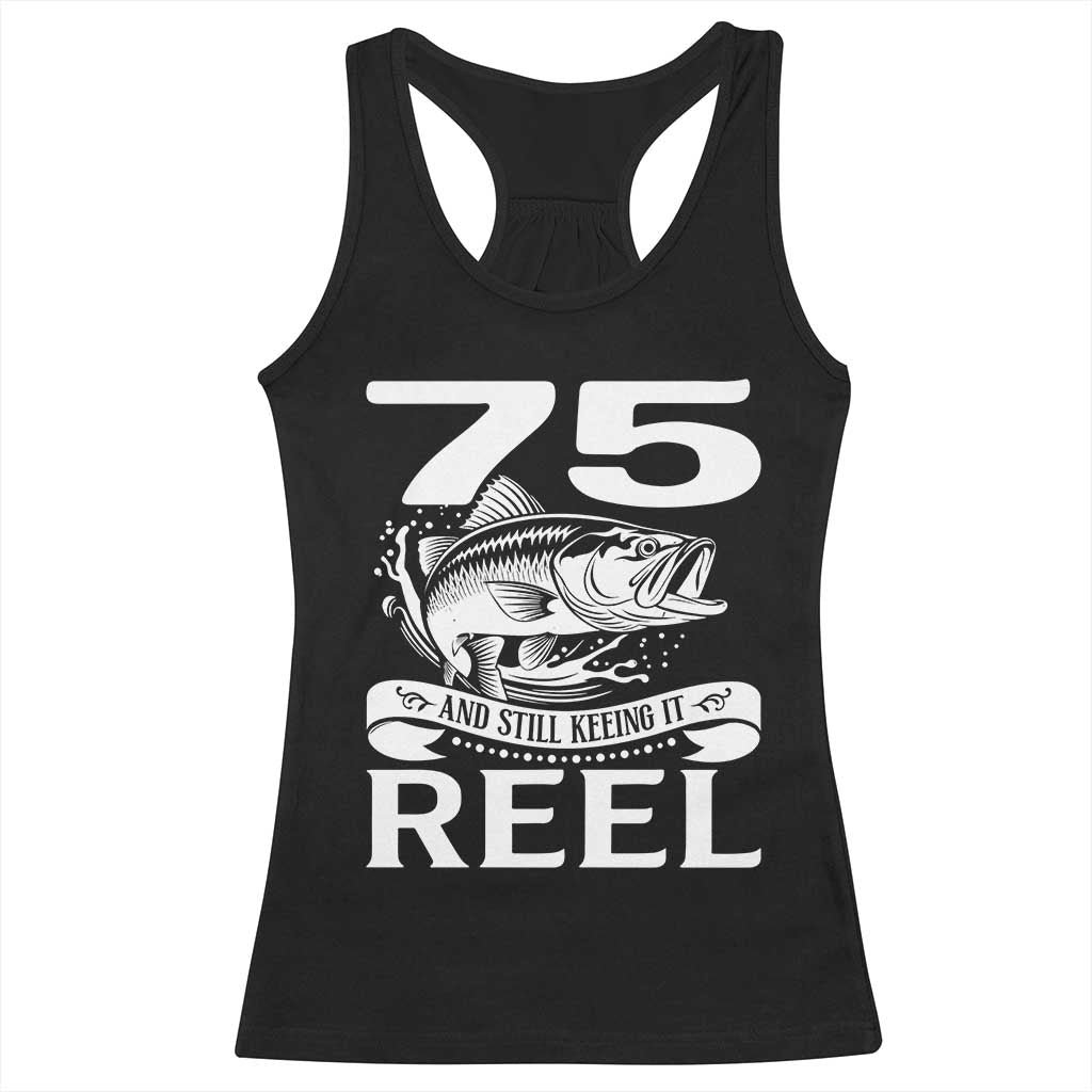 Still Keeping It Reel At 75 Racerback Tank Top Fisherman Birthday Gift TS12 Black Print Your Wear