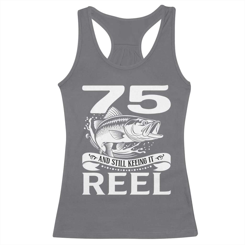 Still Keeping It Reel At 75 Racerback Tank Top Fisherman Birthday Gift TS12 Charcoal Print Your Wear