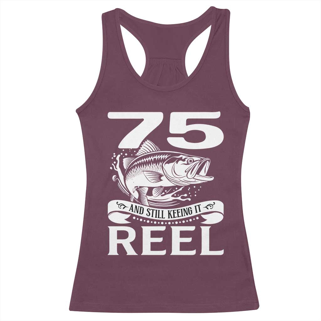 Still Keeping It Reel At 75 Racerback Tank Top Fisherman Birthday Gift TS12 Maroon Print Your Wear
