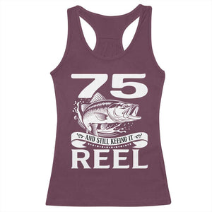 Still Keeping It Reel At 75 Racerback Tank Top Fisherman Birthday Gift TS12 Maroon Print Your Wear