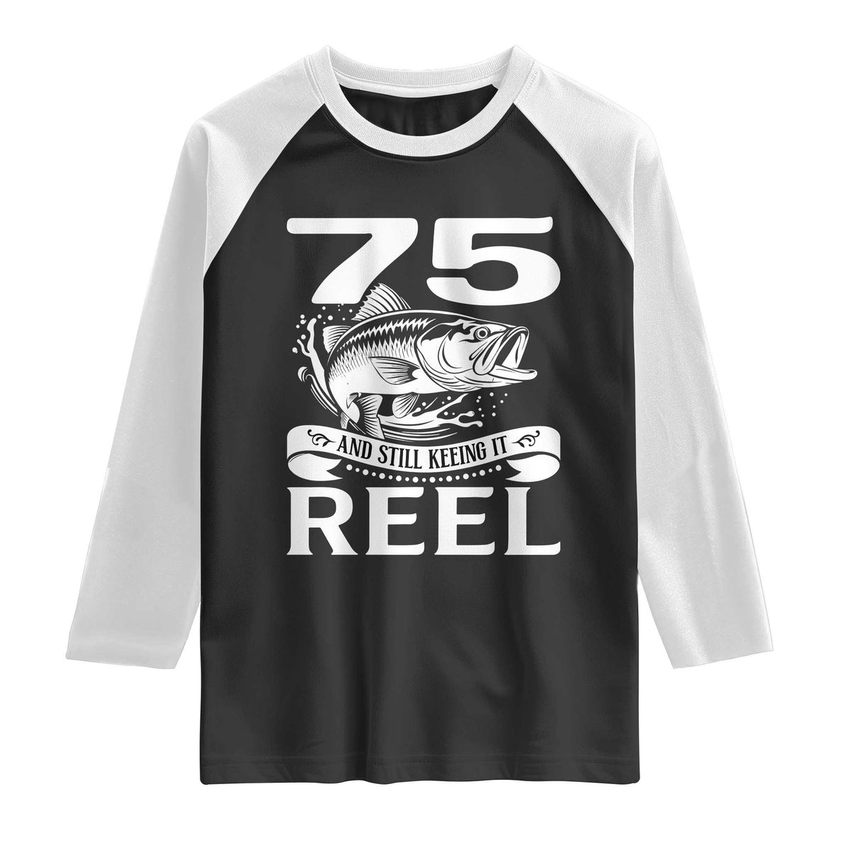 Still Keeping It Reel At 75 Raglan Shirt Fisherman Birthday Gift TS12 Black White Print Your Wear