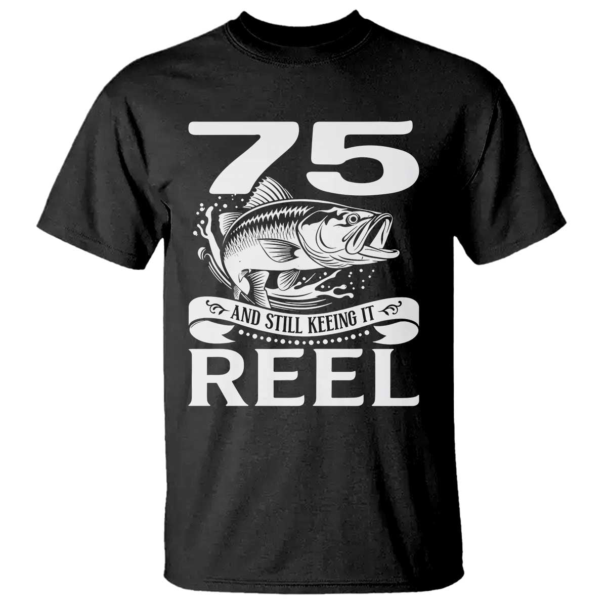 Still Keeping It Reel At 75 T Shirt Fisherman Birthday Gift TS12 Black Print Your Wear