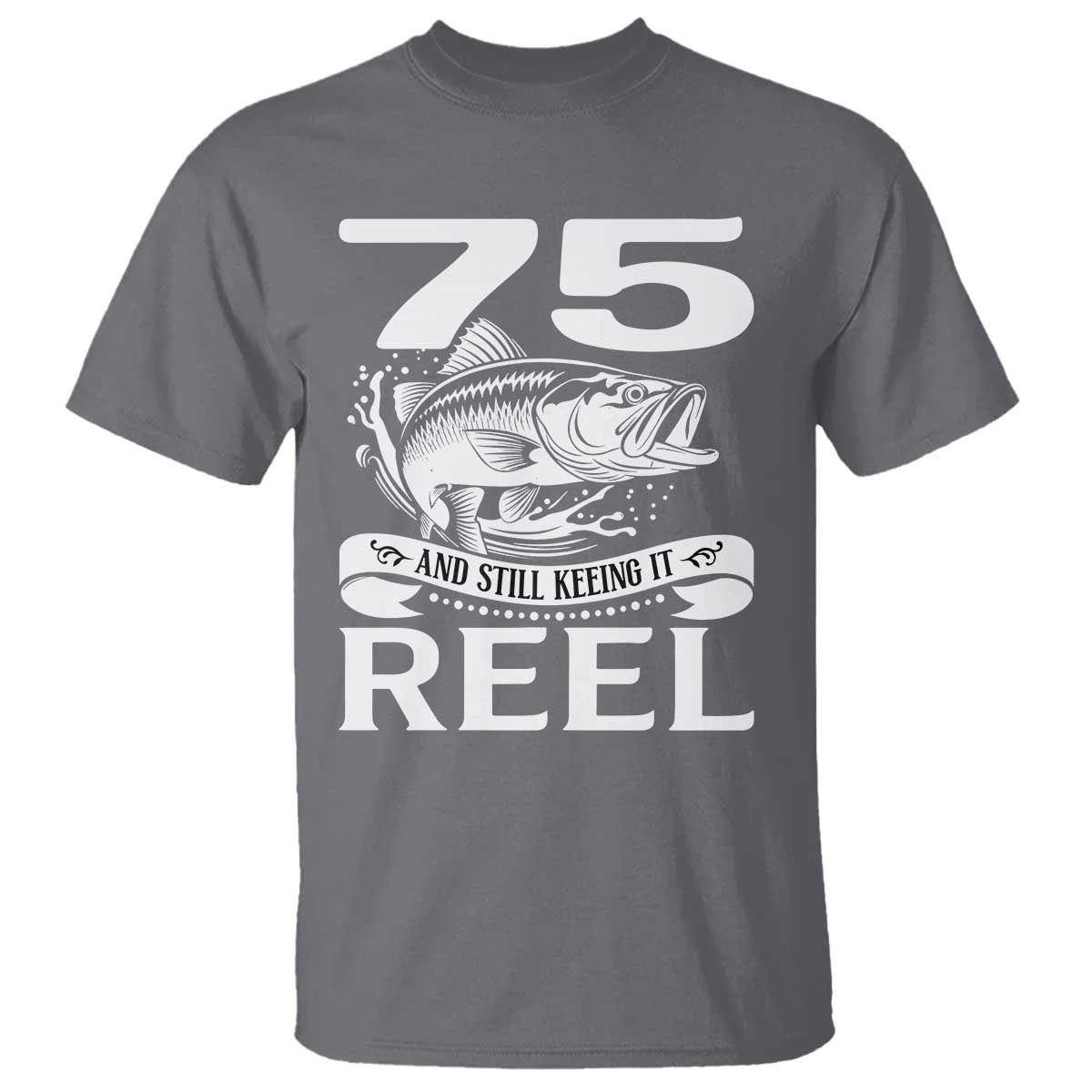 Still Keeping It Reel At 75 T Shirt Fisherman Birthday Gift TS12 Charcoal Print Your Wear