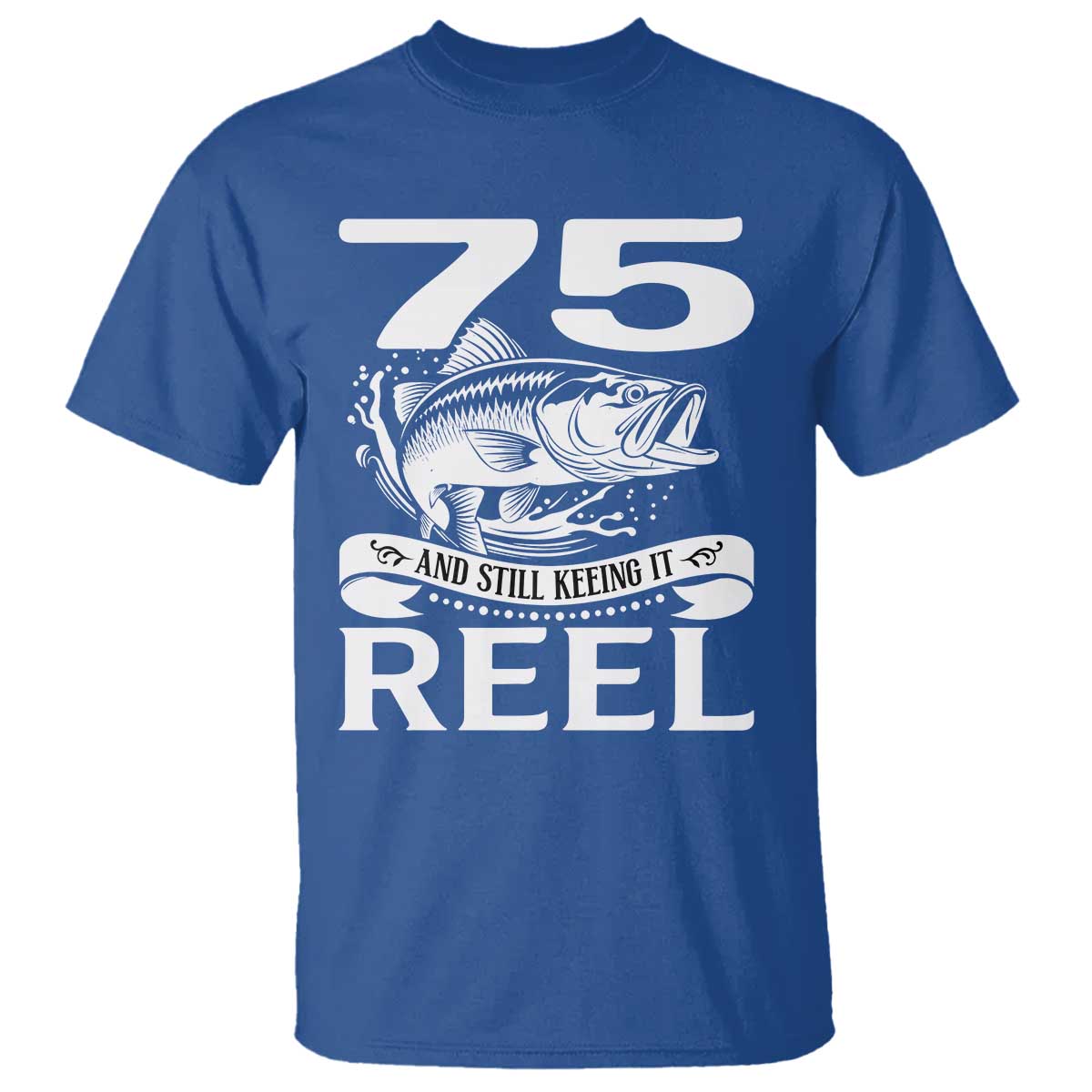 Still Keeping It Reel At 75 T Shirt Fisherman Birthday Gift TS12 Royal Blue Print Your Wear