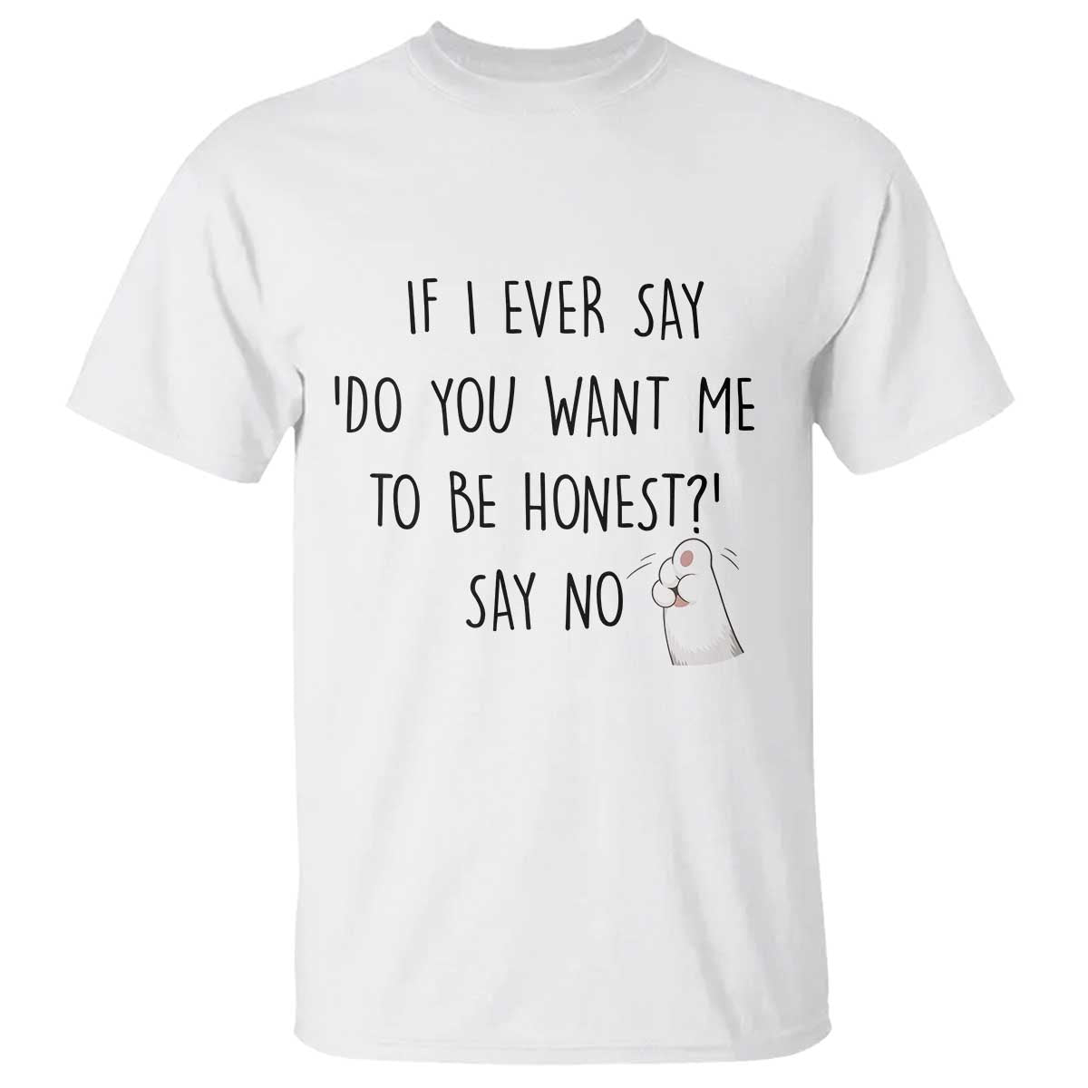 If I Ever Say Do You Want Me To Be Honest T Shirt Sarcastic Humor Gift TS12 White Print Your Wear