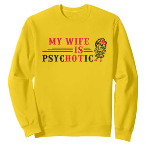 My Wife Is Psychotic Sweatshirt Funny Marriage Life Hot Wives TS12 Daisy Print Your Wear