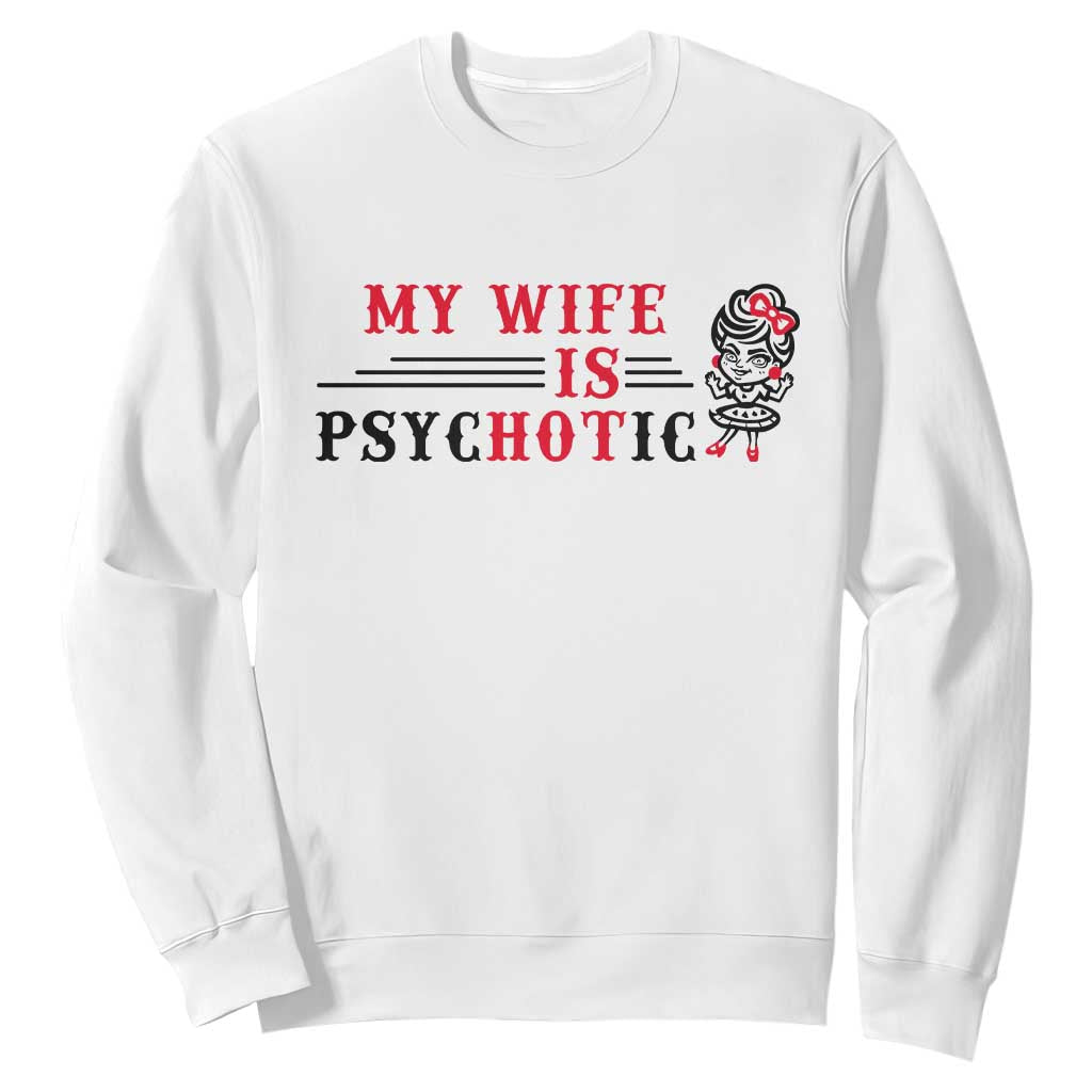 My Wife Is Psychotic Sweatshirt Funny Marriage Life Hot Wives TS12 White Print Your Wear