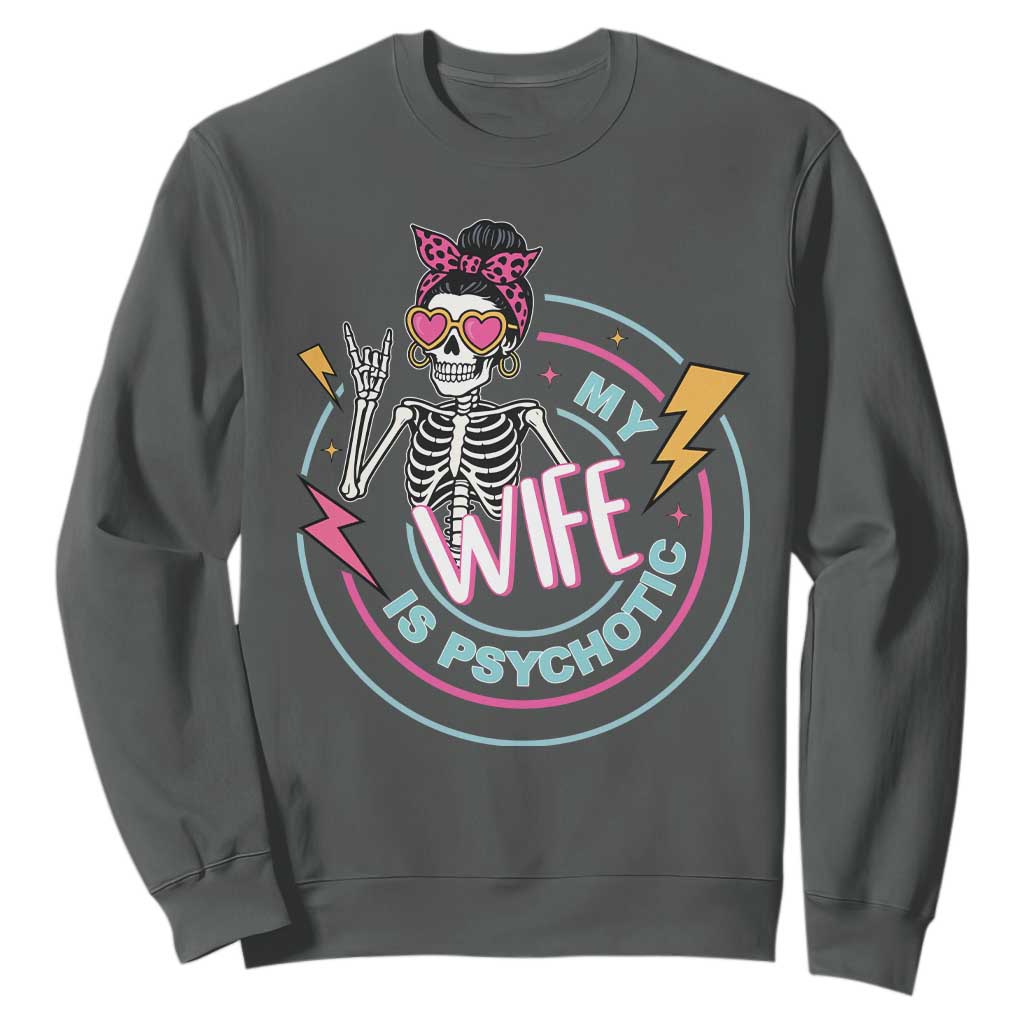 My Wife Is Psychotic Sweatshirt Funny Messy Bun Skeleton Sarcastic TS12 Dark Heather Print Your Wear