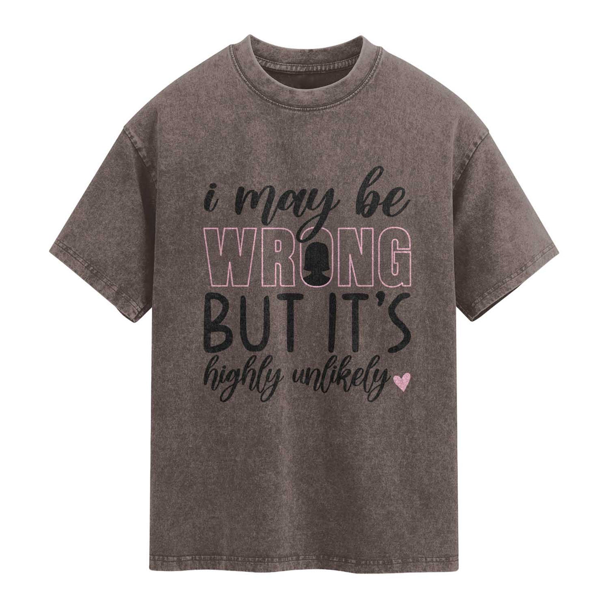I May Be Wrong But It Is Highly Unlikely Washed Cotton T-Shirt Funny Sarcastic