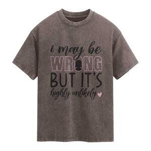 I May Be Wrong But It Is Highly Unlikely Washed Cotton T-Shirt Funny Sarcastic