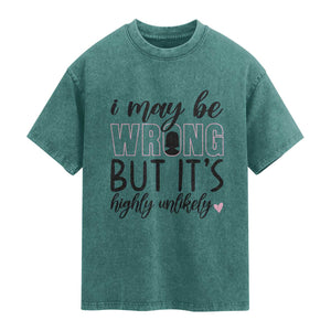 I May Be Wrong But It Is Highly Unlikely Washed Cotton T-Shirt Funny Sarcastic