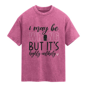 I May Be Wrong But It Is Highly Unlikely Washed Cotton T-Shirt Funny Sarcastic