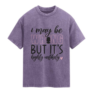 I May Be Wrong But It Is Highly Unlikely Washed Cotton T-Shirt Funny Sarcastic