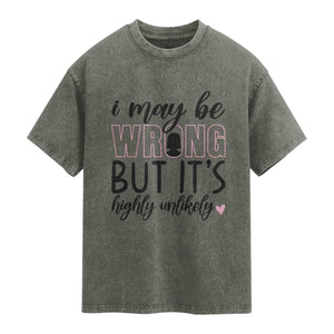 I May Be Wrong But It Is Highly Unlikely Washed Cotton T-Shirt Funny Sarcastic