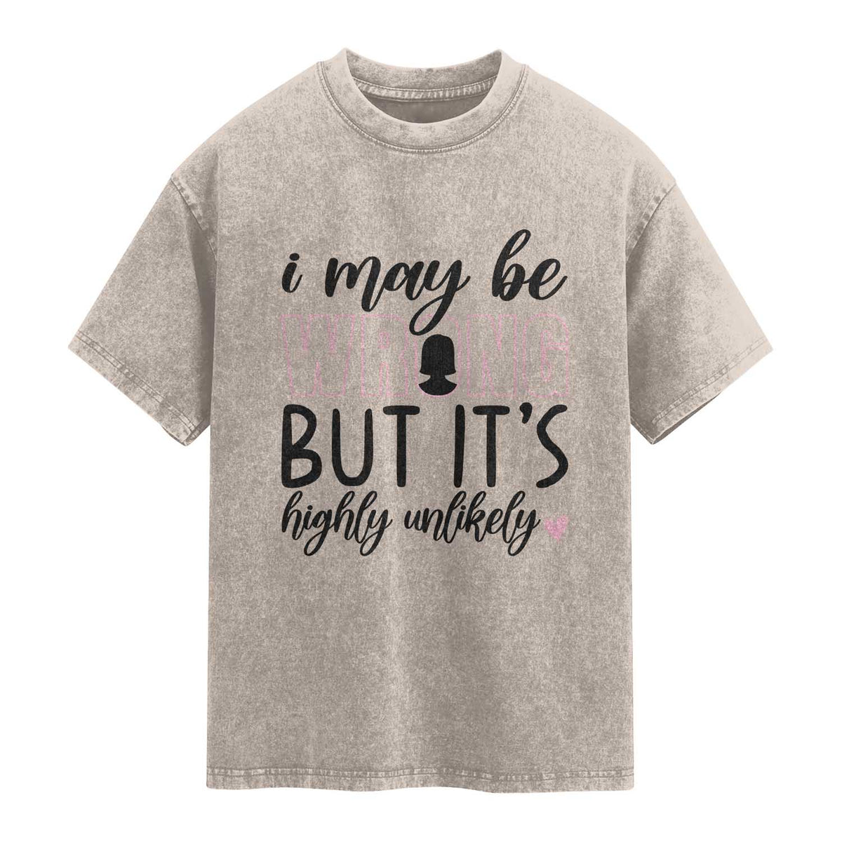 I May Be Wrong But It Is Highly Unlikely Washed Cotton T-Shirt Funny Sarcastic