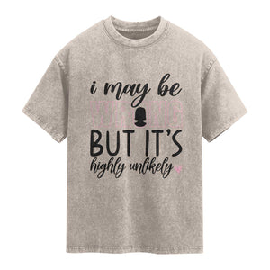 I May Be Wrong But It Is Highly Unlikely Washed Cotton T-Shirt Funny Sarcastic