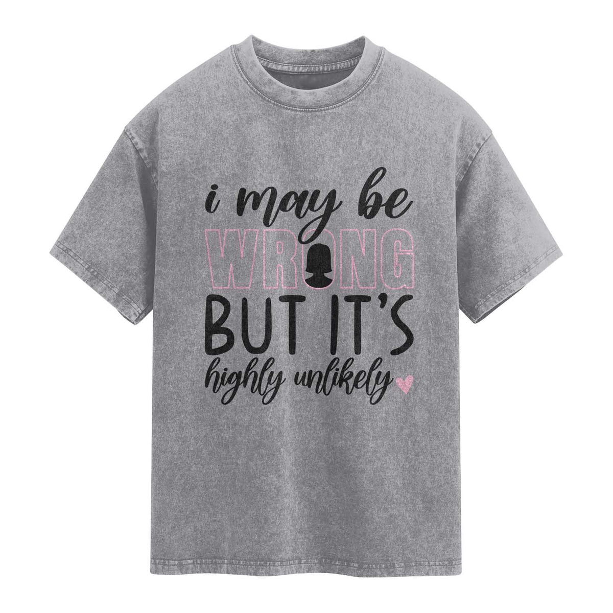 I May Be Wrong But It Is Highly Unlikely Washed Cotton T-Shirt Funny Sarcastic