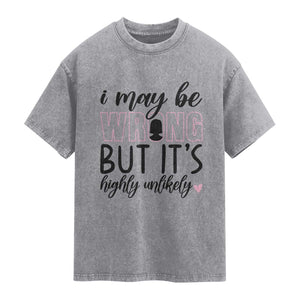 I May Be Wrong But It Is Highly Unlikely Washed Cotton T-Shirt Funny Sarcastic