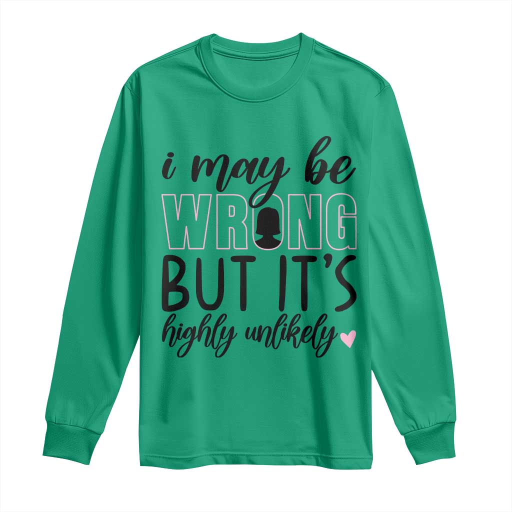 I May Be Wrong But It Is Highly Unlikely Long Sleeve Shirt Funny Sarcastic TS12 Irish Green Print Your Wear